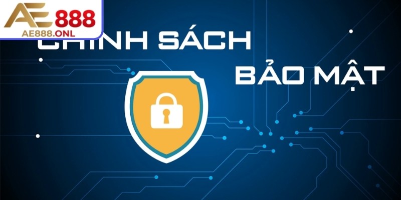 Chính sách bảo mật 1 Chính sách bảo mật AE888 mang đến sự rõ ràng, minh bạch cho người dùng