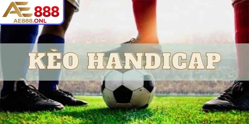 Kèo Handicap AE888 – Nhận Biết Mẹo Để Tối Ưu Lợi Nhuận 1 Định nghĩa về kèo Handicap AE888