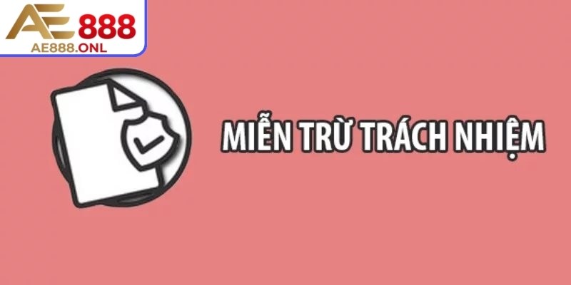 Miễn trừ trách nhiệm 1 Miễn trừ trách nhiệm AE888 giúp xác định phạm vi và trách nhiệm giữa 2 bên