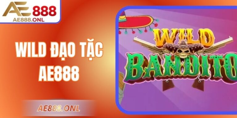 Wild Đạo Tặc AE888 – Cuộc Phiêu Lưu Gay Cấn Đầy Kịch Tính 2 Wild Đạo Tặc AE888 – Cuộc Phiêu Lưu Gay Cấn Đầy Kịch Tính